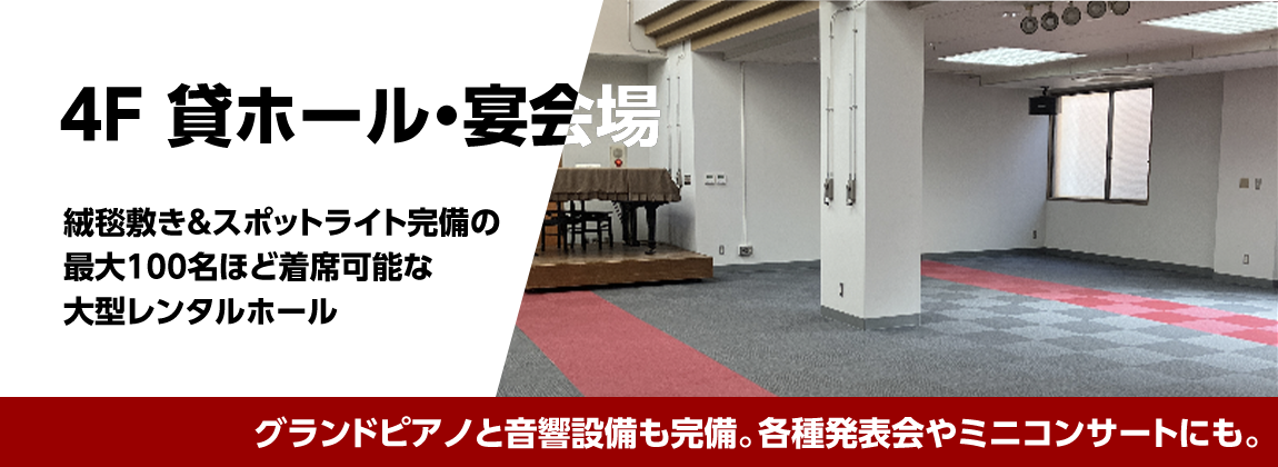 4F 貸ホール・宴会場　絨毯敷き＆スポットライト完備の最大100名ほど着席可能な大型レンタルホール　グランドピアノと音響設備も完備。各種発表会やミニコンサートにも。